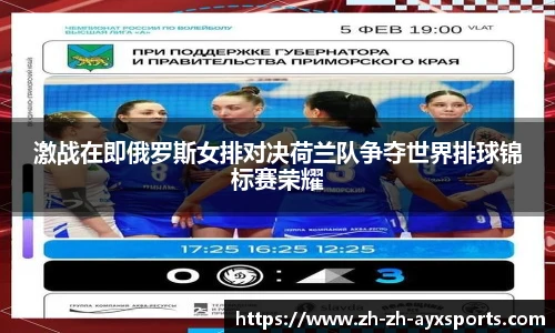 激战在即俄罗斯女排对决荷兰队争夺世界排球锦标赛荣耀