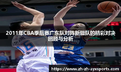 2011年CBA季后赛广东队对阵新疆队的精彩对决回顾与分析